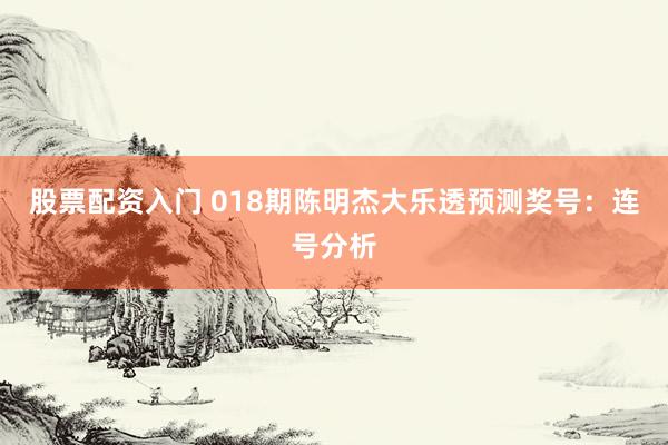 股票配资入门 018期陈明杰大乐透预测奖号：连号分析