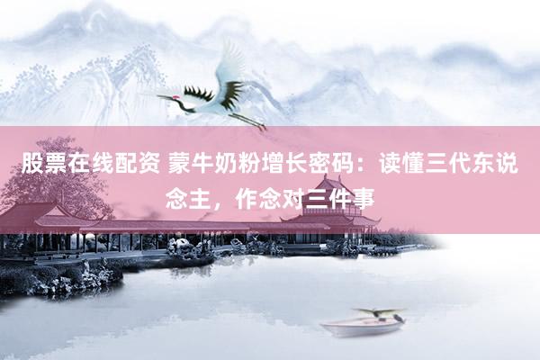 股票在线配资 蒙牛奶粉增长密码：读懂三代东说念主，作念对三件事