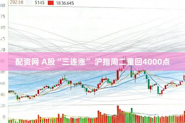 配资网 A股“三连涨” 沪指周二重回4000点