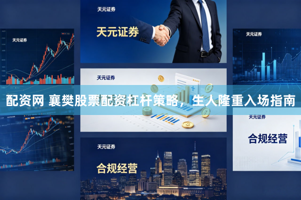 配资网 襄樊股票配资杠杆策略，生人隆重入场指南
